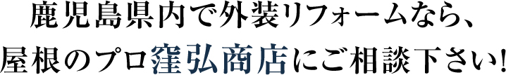 鹿児島県内で外装リフォームなら、屋根のプロ窪弘商店にご相談下さい!