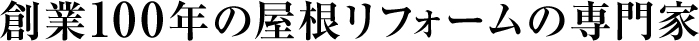創業100年の屋根リフォームの専門家